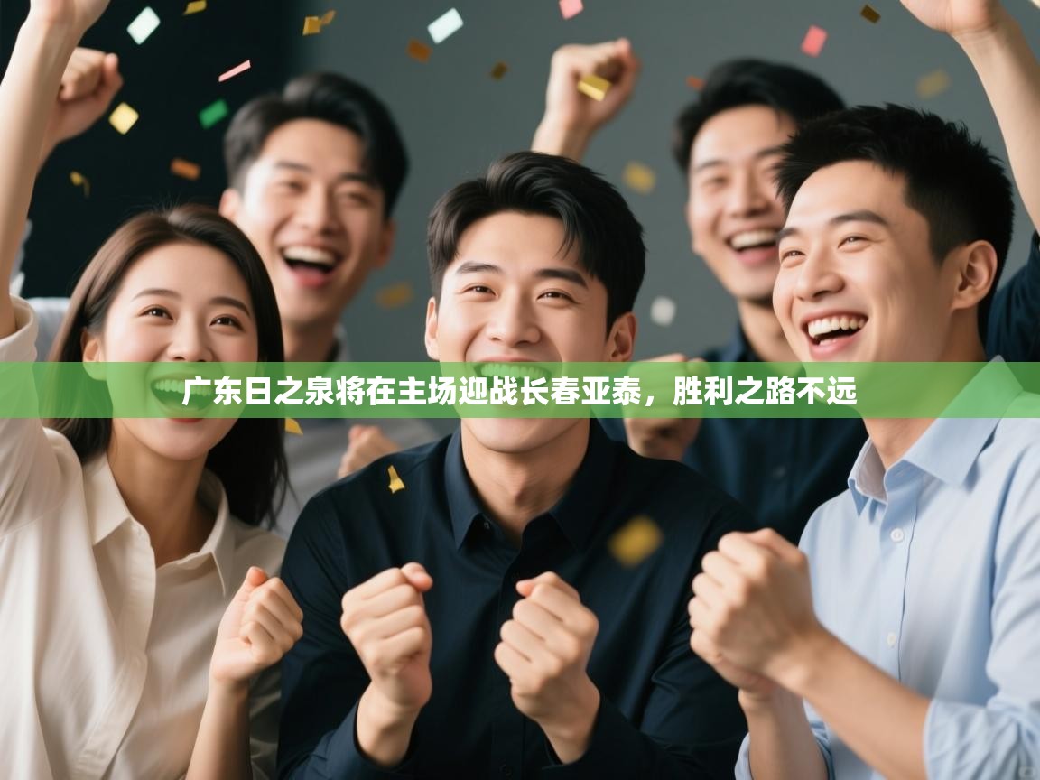 广东日之泉将在主场迎战长春亚泰，胜利之路不远  第1张