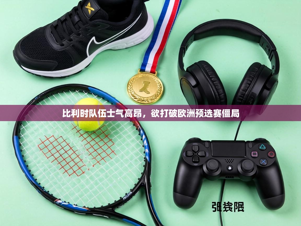 比利时队伍士气高昂,欲打破欧洲预选赛僵局 第1张