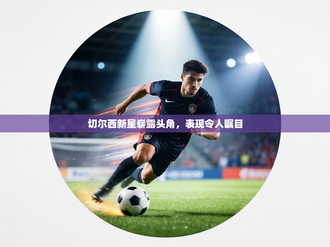 切尔西新星崭露头角，表现令人瞩目  第1张