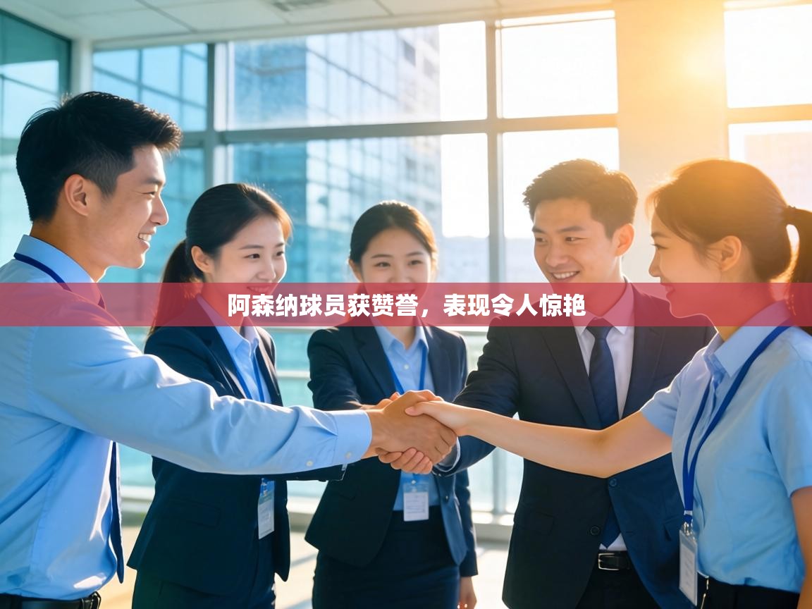 阿森纳球员获赞誉，表现令人惊艳  第1张