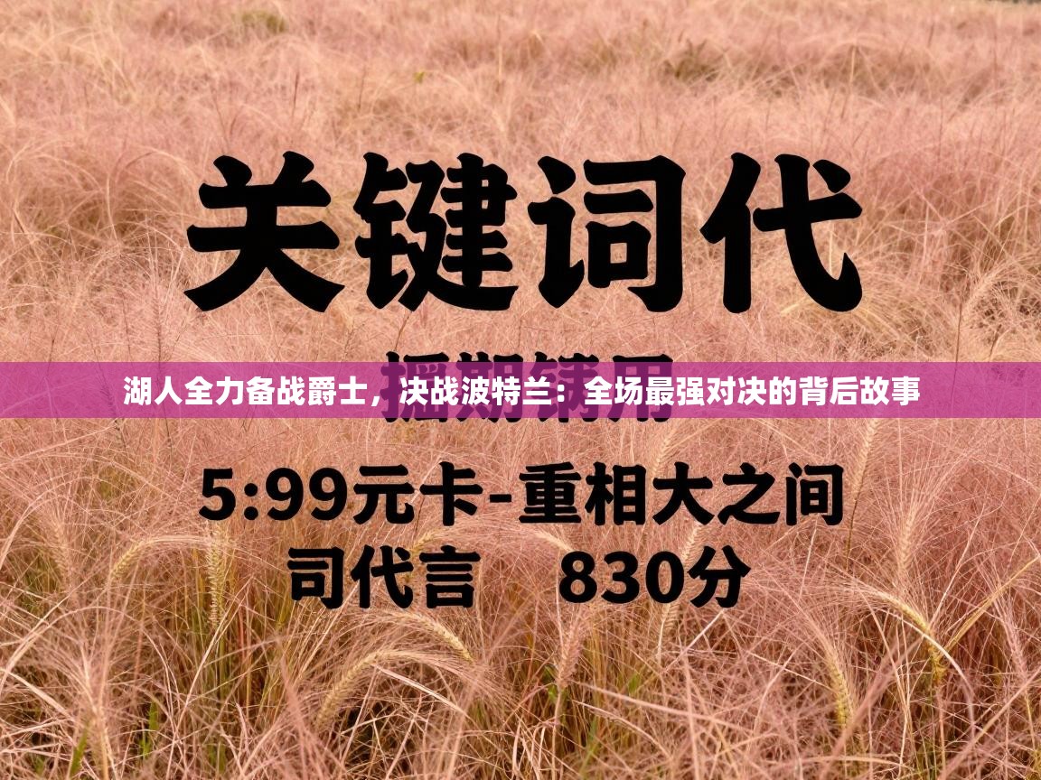 湖人全力备战爵士，决战波特兰：全场最强对决的背后故事  第2张